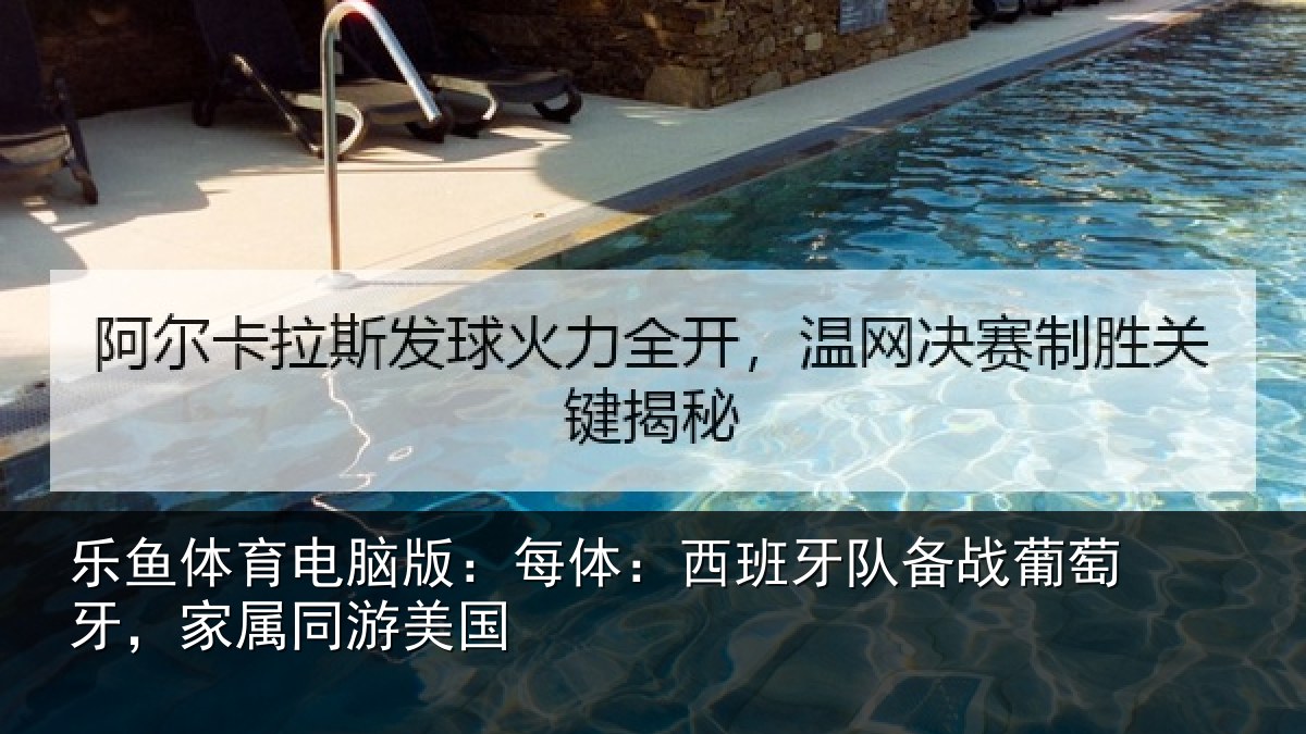 乐鱼体育电脑版：每体：西班牙队备战葡萄牙，家属同游美国